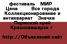 1.1) фестиваль : МИР › Цена ­ 49 - Все города Коллекционирование и антиквариат » Значки   . Пермский край,Красновишерск г.